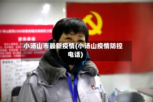 小汤山市最新疫情(小汤山疫情防控电话)-第2张图片