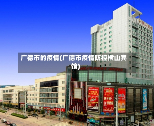 广德市的疫情(广德市疫情防控横山宾馆)-第1张图片