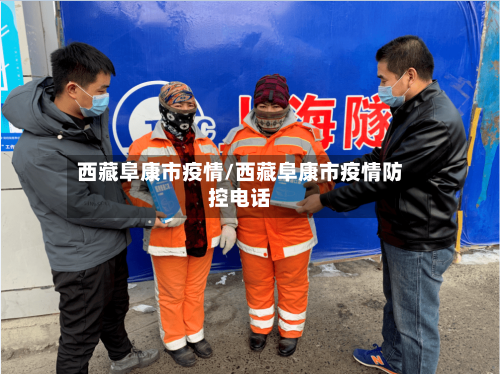 西藏阜康市疫情/西藏阜康市疫情防控电话-第2张图片