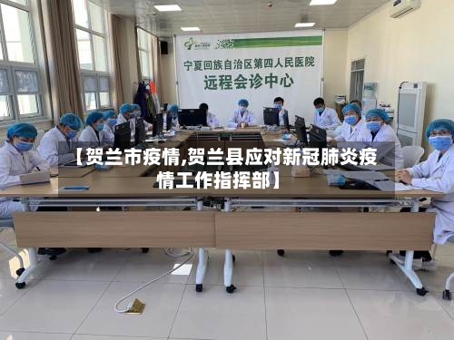 【贺兰市疫情,贺兰县应对新冠肺炎疫情工作指挥部】-第1张图片