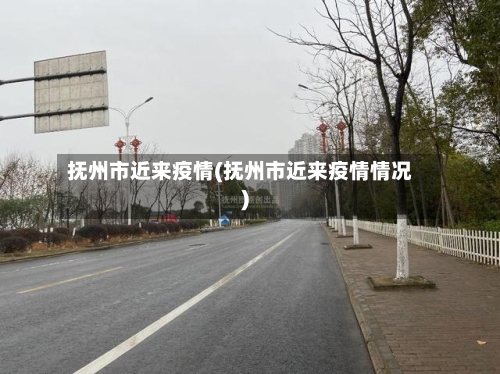 抚州市近来疫情(抚州市近来疫情情况)-第2张图片