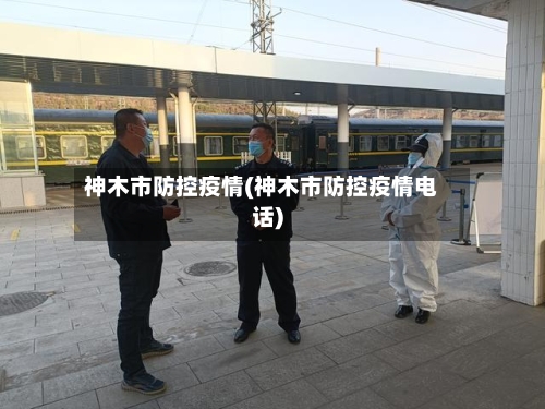神木市防控疫情(神木市防控疫情电话)-第1张图片