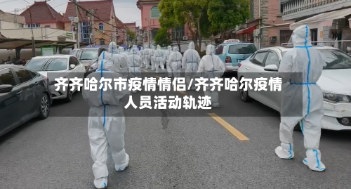 齐齐哈尔市疫情情侣/齐齐哈尔疫情人员活动轨迹-第2张图片