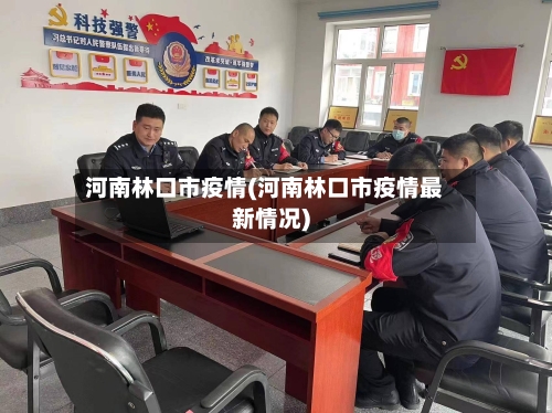 河南林口市疫情(河南林口市疫情最新情况)-第3张图片