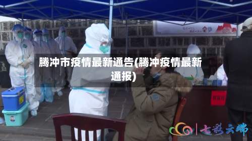 腾冲市疫情最新通告(腾冲疫情最新通报)-第2张图片