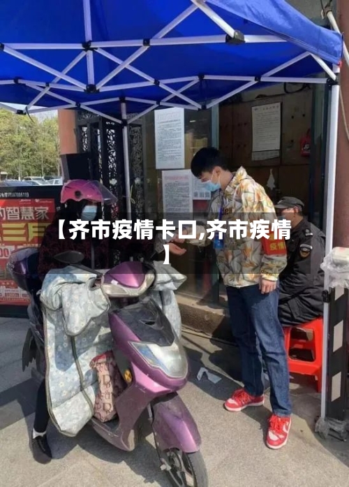 【齐市疫情卡口,齐市疾情】-第3张图片