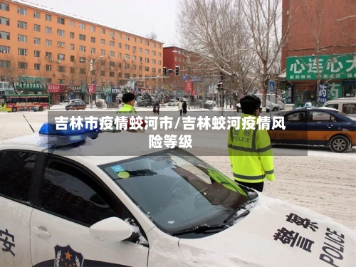 吉林市疫情蛟河市/吉林蛟河疫情风险等级-第2张图片