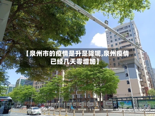 【泉州市的疫情是升是降呢,泉州疫情已经几天零增加】-第1张图片