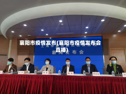 襄阳市疫情发布(襄阳市疫情发布会直播)-第2张图片