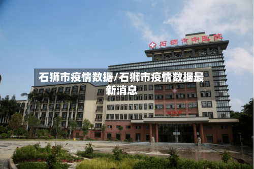 石狮市疫情数据/石狮市疫情数据最新消息-第1张图片