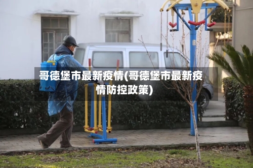 哥德堡市最新疫情(哥德堡市最新疫情防控政策)-第1张图片