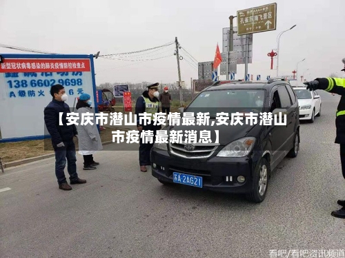 【安庆市潜山市疫情最新,安庆市潜山市疫情最新消息】-第1张图片