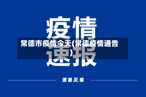 常德市疫情今天(常德疫情通告)-第1张图片