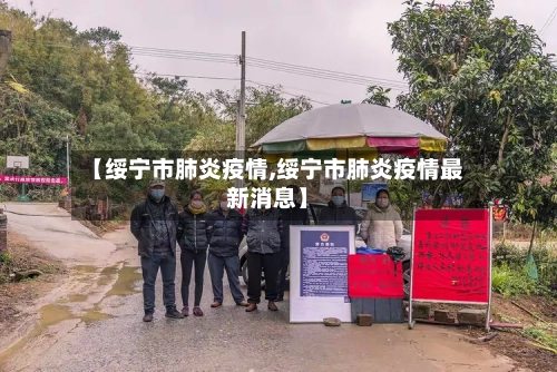 【绥宁市肺炎疫情,绥宁市肺炎疫情最新消息】-第1张图片