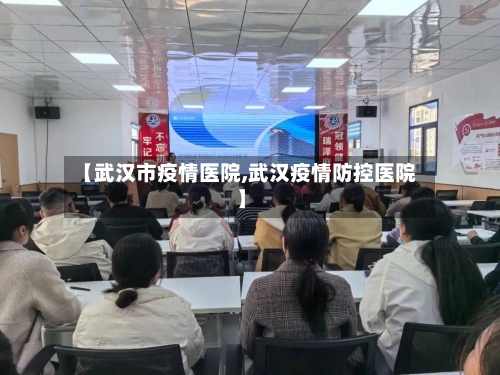 【武汉市疫情医院,武汉疫情防控医院】-第1张图片