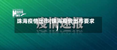 珠海疫情出市(珠海疫情出市要求)-第2张图片