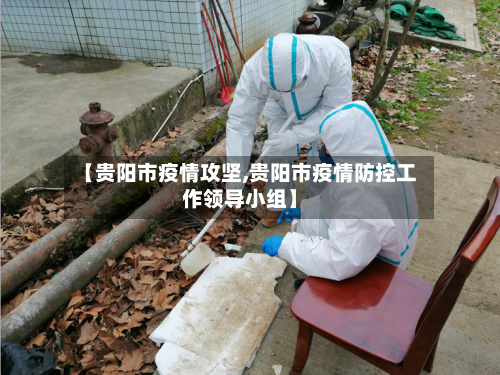 【贵阳市疫情攻坚,贵阳市疫情防控工作领导小组】-第3张图片