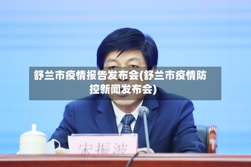 舒兰市疫情报告发布会(舒兰市疫情防控新闻发布会)-第2张图片