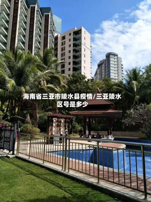 海南省三亚市陵水县疫情/三亚陵水区号是多少-第3张图片