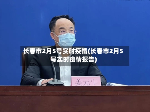 长春市2月5号实时疫情(长春市2月5号实时疫情报告)-第1张图片