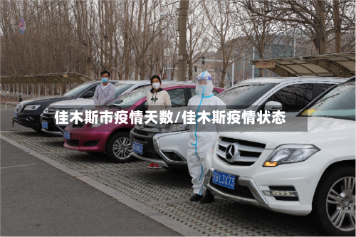 佳木斯市疫情天数/佳木斯疫情状态-第2张图片