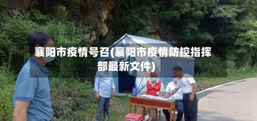 襄阳市疫情号召(襄阳市疫情防控指挥部最新文件)-第2张图片