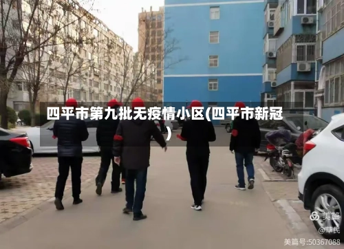四平市第九批无疫情小区(四平市新冠)-第1张图片
