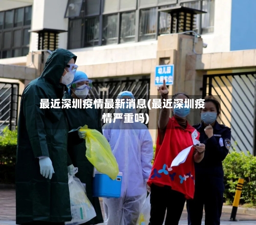 最近深圳疫情最新消息(最近深圳疫情严重吗)-第1张图片
