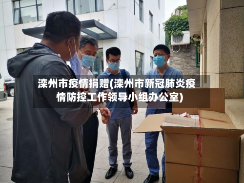 滦州市疫情捐赠(滦州市新冠肺炎疫情防控工作领导小组办公室)-第1张图片