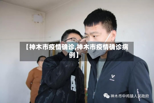 【神木市疫情确诊,神木市疫情确诊病例】-第1张图片