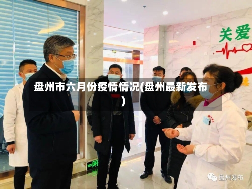 盘州市六月份疫情情况(盘州最新发布)-第3张图片