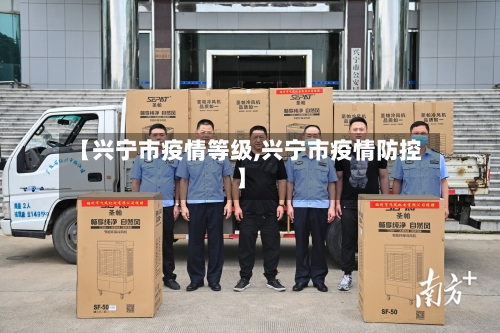 【兴宁市疫情等级,兴宁市疫情防控】-第1张图片