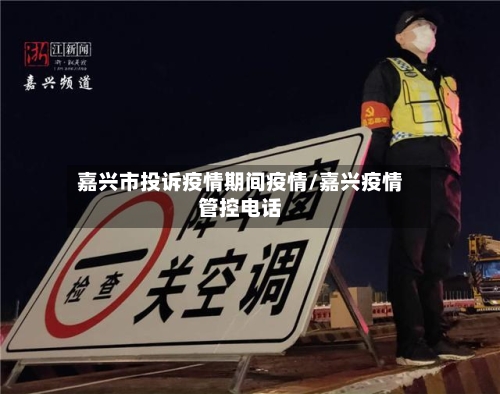 嘉兴市投诉疫情期间疫情/嘉兴疫情管控电话-第1张图片