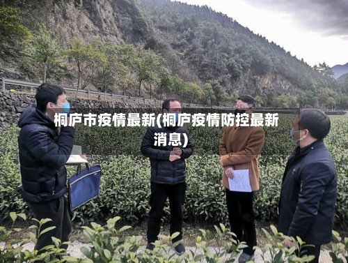 桐庐市疫情最新(桐庐疫情防控最新消息)-第3张图片
