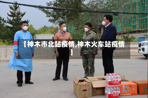 【神木市北站疫情,神木火车站疫情】-第1张图片