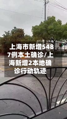 上海市新增5487例本土确诊/上海新增2本地确诊行动轨迹-第1张图片