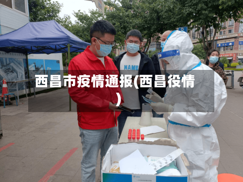 西昌市疫情通报(西昌役情)-第1张图片