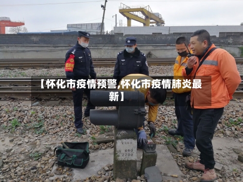 【怀化市疫情预警,怀化市疫情肺炎最新】-第1张图片