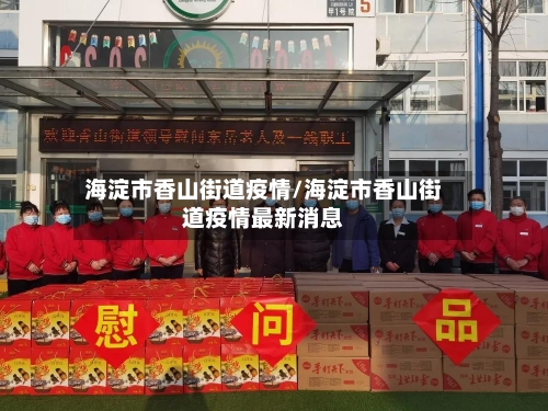 海淀市香山街道疫情/海淀市香山街道疫情最新消息-第3张图片