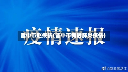 晋中市赵疫情(晋中市新冠肺炎疫情)-第3张图片