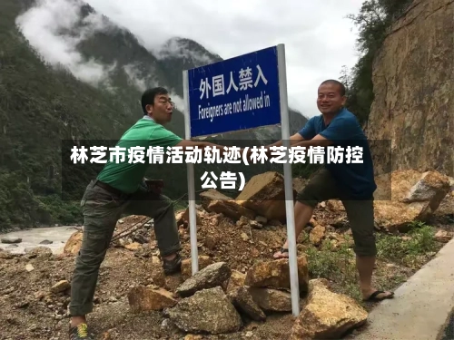 林芝市疫情活动轨迹(林芝疫情防控公告)-第1张图片