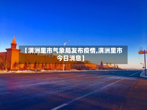 【满洲里市气象局发布疫情,满洲里市今日消息】-第2张图片