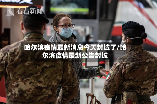 哈尔滨疫情最新消息今天封城了/哈尔滨疫情最新公告封城-第1张图片