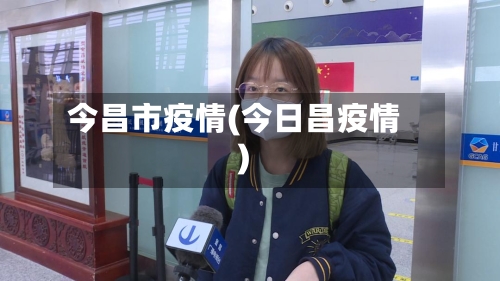 今昌市疫情(今日昌疫情)-第2张图片