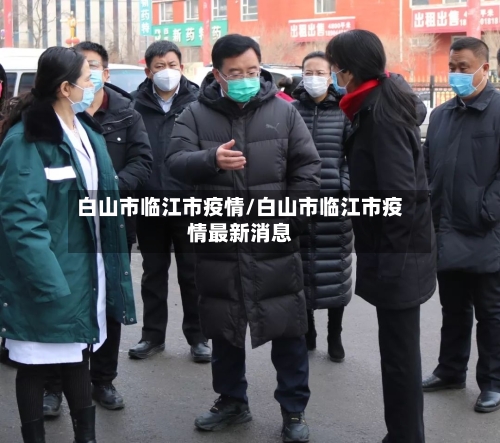 白山市临江市疫情/白山市临江市疫情最新消息-第3张图片