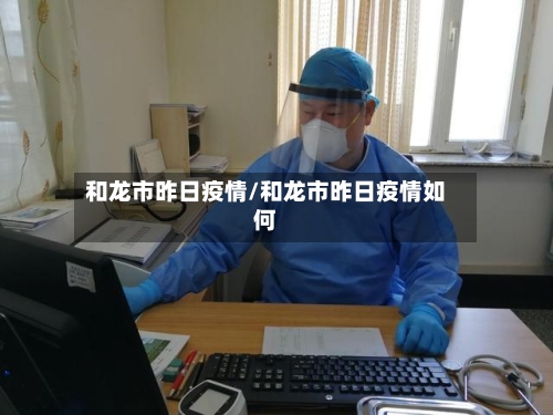 和龙市昨日疫情/和龙市昨日疫情如何-第3张图片