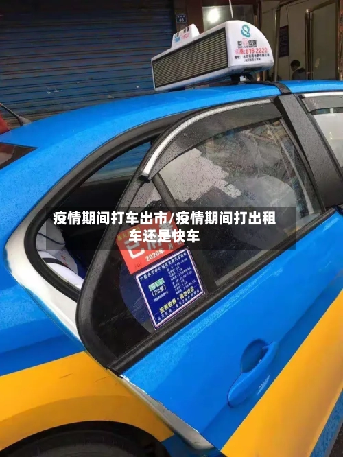 疫情期间打车出市/疫情期间打出租车还是快车-第1张图片