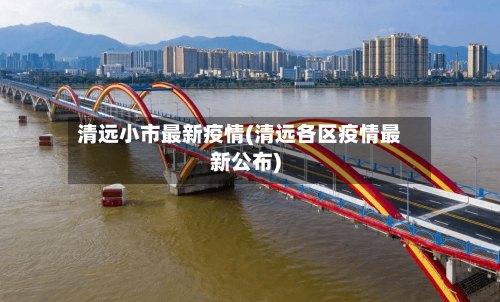 清远小市最新疫情(清远各区疫情最新公布)-第1张图片