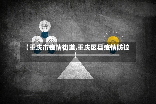 【重庆市疫情街道,重庆区县疫情防控】-第1张图片