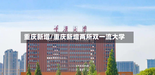 重庆新增/重庆新增两所双一流大学-第1张图片